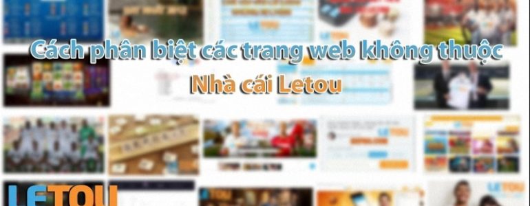 Cách phân biệt các trang web không thuộc nhà cái Letou