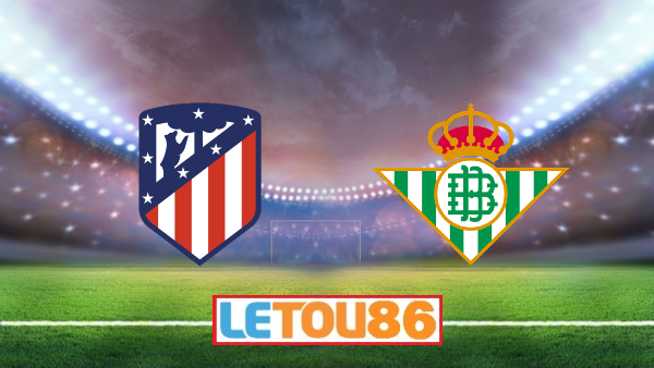 Soi kèo Atl. Madrid vs Real Betis, 03h00 ngày 12/07/2020