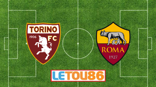 Soi kèo Torino vs AS Roma, 02h45 ngày 30/07/2020