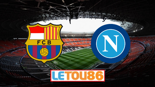 Soi kèo Barcelona vs Napoli, 02h00 ngày 09/08/2020