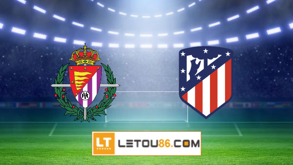 Soi kèo Real Valladolid vs Atl. Madrid, 23h00 ngày 22/05/2021